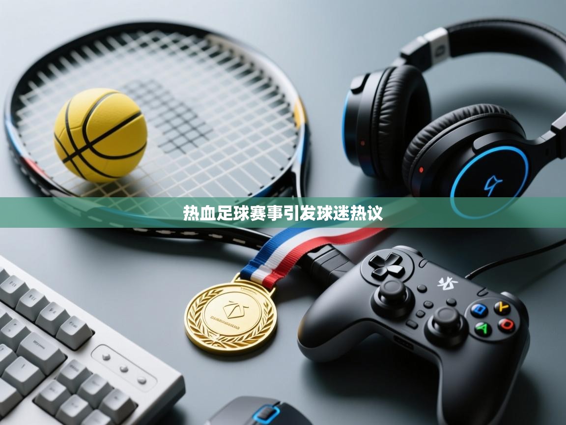 热血足球赛事引发球迷热议  第2张