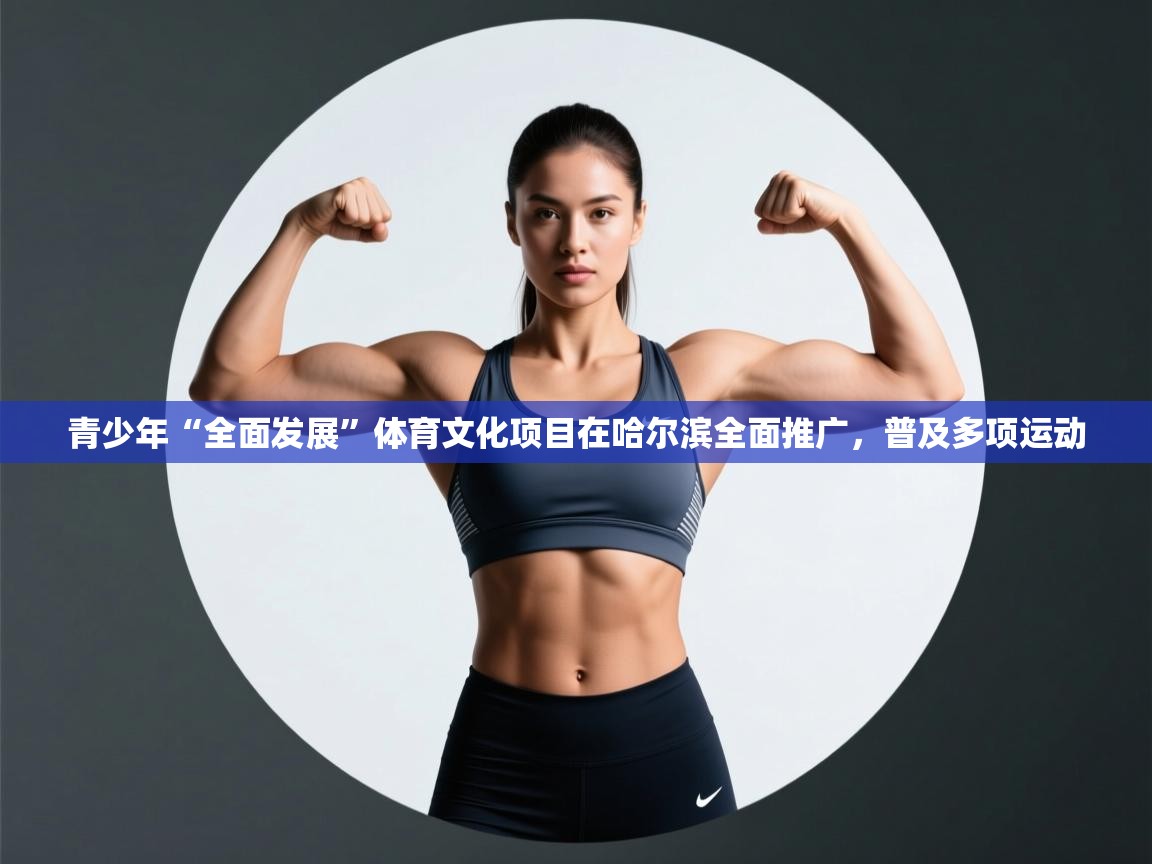 青少年“全面发展”体育文化项目在哈尔滨全面推广，普及多项运动  第2张
