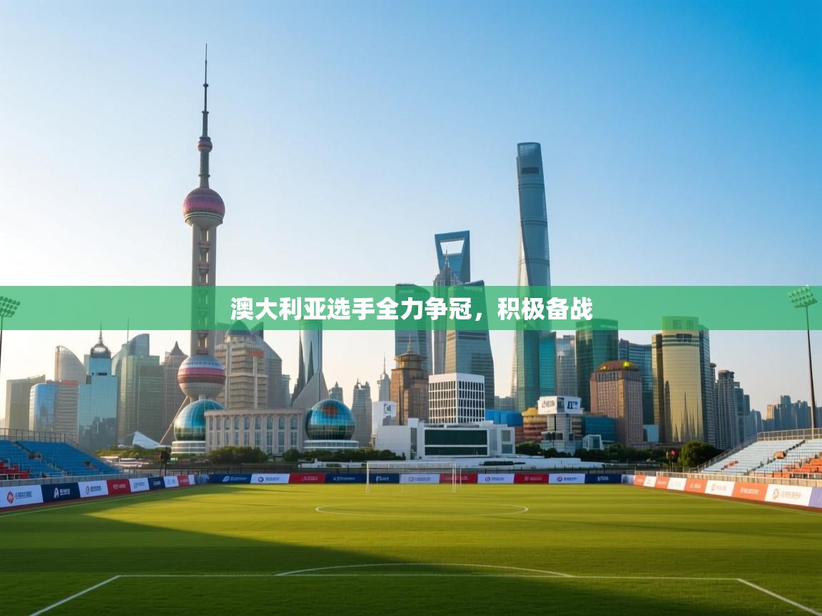 澳大利亚选手全力争冠，积极备战