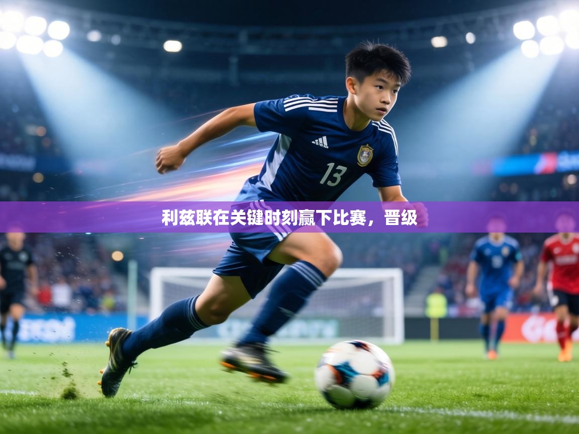 利兹联在关键时刻赢下比赛，晋级